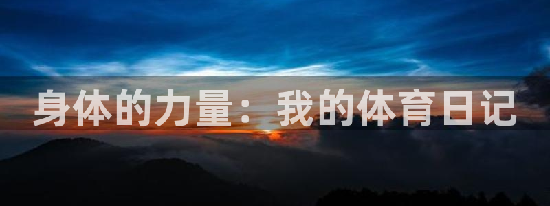 谈球吧体育：身体的力量：我的体育日记
